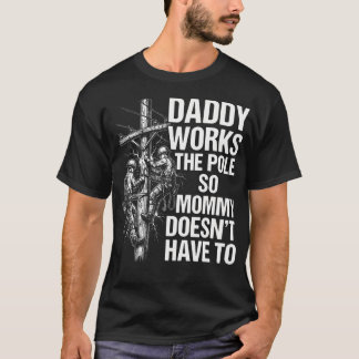 Daddy Works The Pole So Mommy Doesn't Have To - T-Shirt