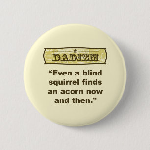 Dadism- Even a blind squirrel find an acorn 2 Inch Round Button