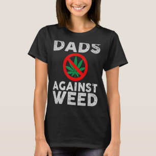 Dads Against Weed   For Dad Father's Day T-Shirt