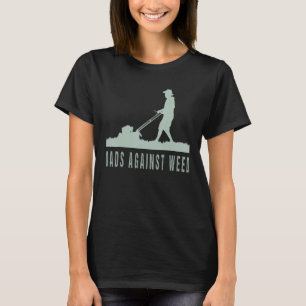 Dads Against Weed Funny Gardening Lawn Mowing Fath T-Shirt