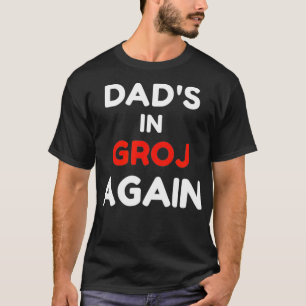 Dad's in the GROJ Again, Garage GROJ Humour T-Shirt
