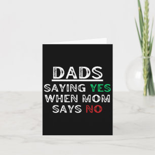Dads - Saying Yes When Mom Says No Funny Fathers D Card