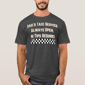 Dads Taxi Service Always Open No Tips Required Des T-Shirt