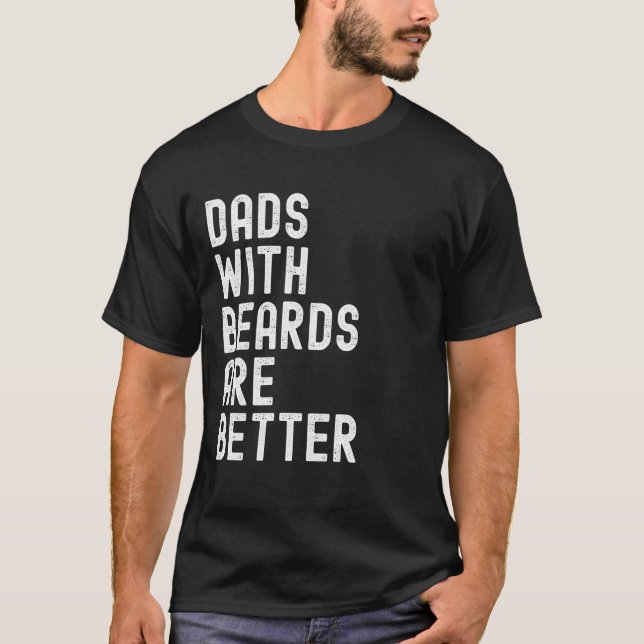 Dads With Beards Are Better Father's Day Quote Vin T-Shirt (Front)