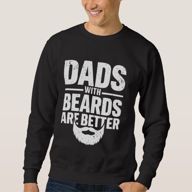 Dads with Beards are Better Funny Father's Day Jok Sweatshirt (Front)