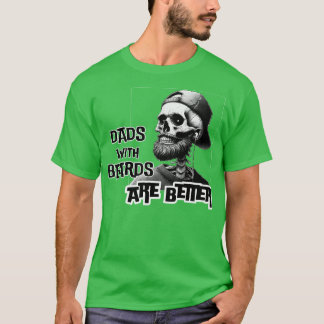 Dads with Beards are Better T-Shirt