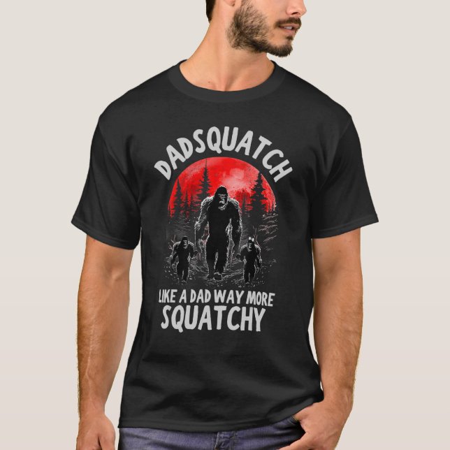 Dadsquatch Like A Dad Way More Squatchy  Father s  T-Shirt (Front)