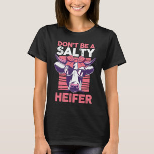 Dairy Cow Farmer Cow Farming Don't Be A Salty Heif T-Shirt