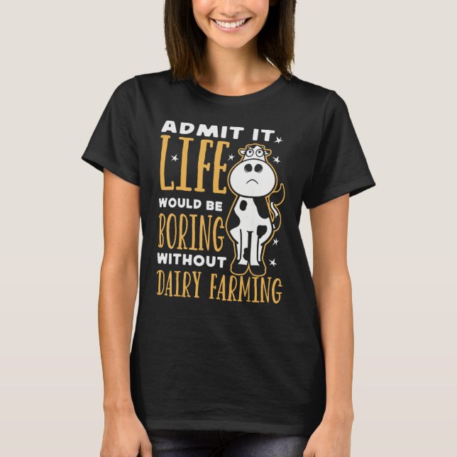 Dairy Farmer Life Would Be Boring Without Dairy Fa T-Shirt (Front)