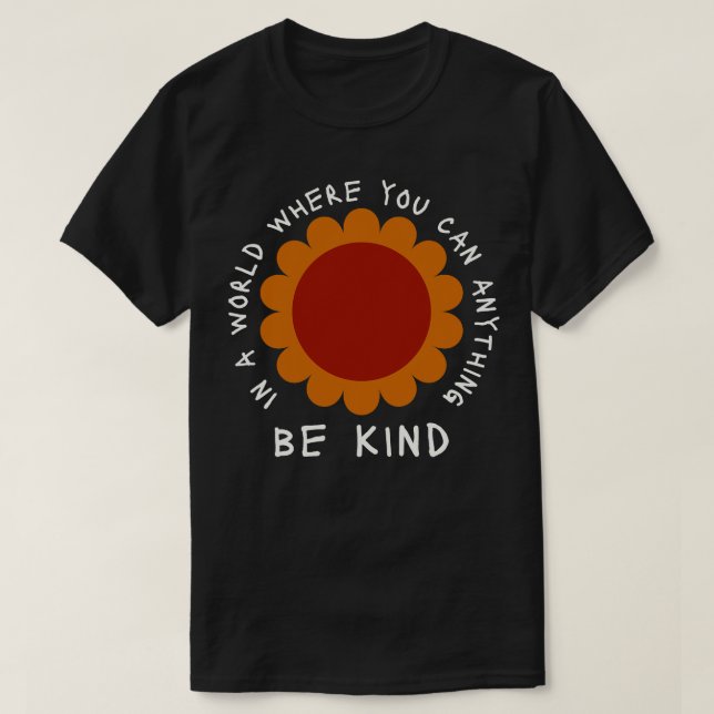 Daisy In A World Where You Can Be Anything Be Kind T-Shirt (Design Front)
