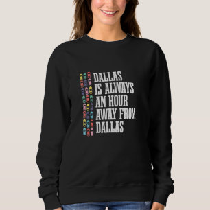 Dallas Is An Hour Away Texas  Tx Humour Traffic Em Sweatshirt