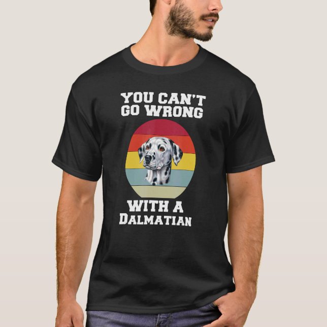 Dalmatian Dog You Canu2019t Go Wrong With A Dalmat T-Shirt (Front)