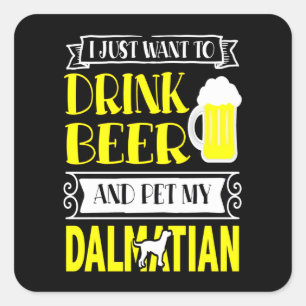 Dalmatian Gift   I Just Want To Drink Beer And Pet Square Sticker