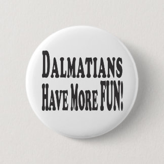 Dalmatians Have More Fun! 2 Inch Round Button