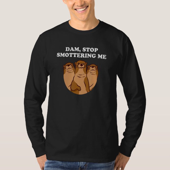 Dam Stop Smottering Me Introvert Otter   Antisocia T-Shirt (Front)