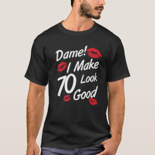Dame! I Make 70 Look Good Funny 70Th Birthday Fami T-Shirt