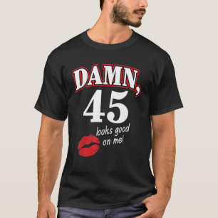 Damm 45 Looks Good On Me Cool 45th Birthday Famil T-Shirt