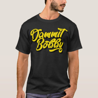 Dammit Bobby T-Shirt