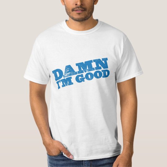 "Damn I'm Good" T-Shirt