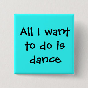dance, All I want to do is dance 2 Inch Square Button