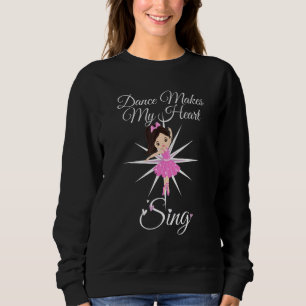 Dance Ballet Dancing Makes My Heart Sing Ballerina Sweatshirt