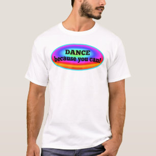 Dance Because You Can Colourful Dance Shirt