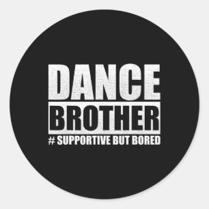 Dance Brother Supportive But Bored Funny Dance Sis Classic Round Sticker