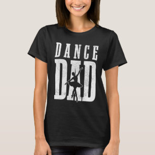 Dance Dad Ballet Dancer Ballerina Dancing Father's T-Shirt