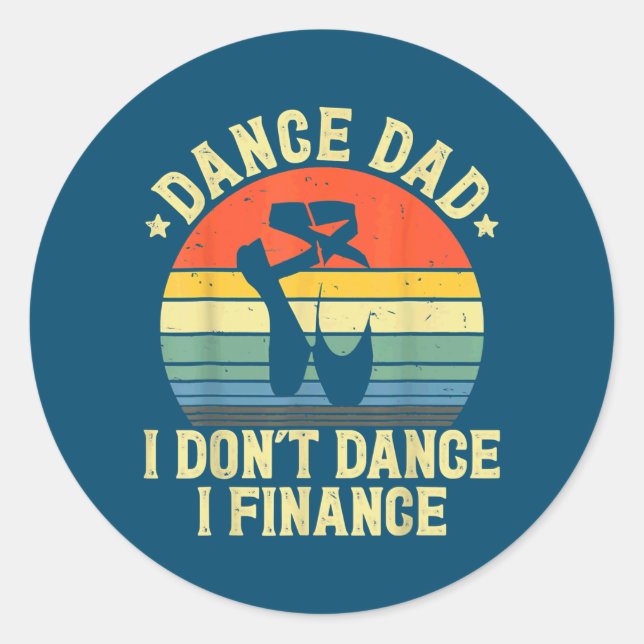 Dance Dad I Don't Dance I Finance Daddy Father Classic Round Sticker (Front)