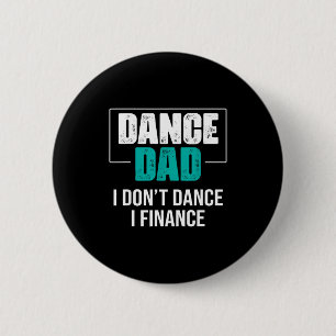 Dance Dad I Don't Dance I Finance - Funny Dad Sayi 2 Inch Round Button