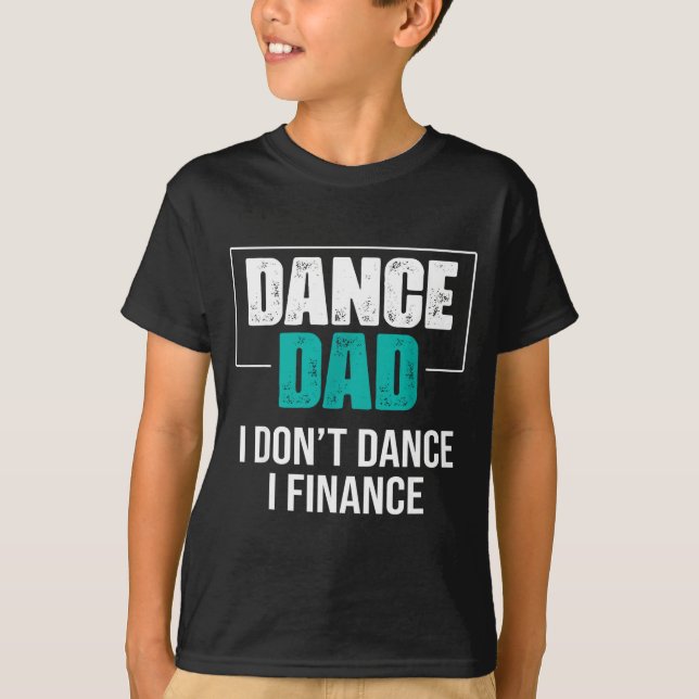 Dance Dad I Don't Dance I Finance - Funny Dad Sayi T-Shirt (Front)