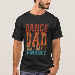 Dance Dad I Don't Dance I Finance Funny Dad Saying T-Shirt