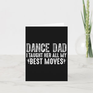 Dance Dad I Taught Her All My Best Moves Cute Danc Card