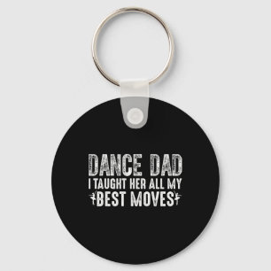 Dance Dad I Taught Her All My Best Moves Cute Danc Keychain