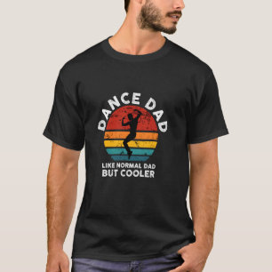 Dance Dad Like Normal Dad But Cooler Funny Fathers T-Shirt