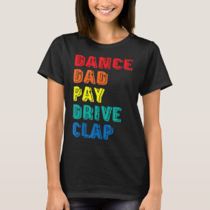 Dance Dad Pay Drive Clap Parent Dancer Dancing F T-Shirt