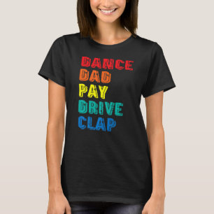 Dance Dad Pay Drive Clap Parent Dancer Dancing Fa T-Shirt