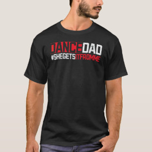 Dance Dad She Gets It From Me Dance Teacher Dancer T-Shirt