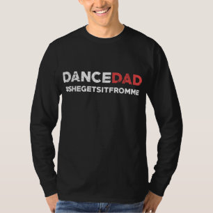 Dance Dad - She Gets it From Me - Funny Prop Dad T-Shirt