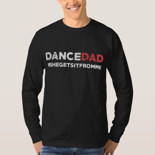 Dance Dad - She Gets it From Me - Funny Prop Dad T-Shirt (Front)