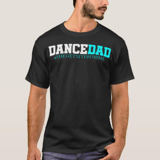 Dance Dad-She Gets It From Me-Funny Prop T-Shirt
