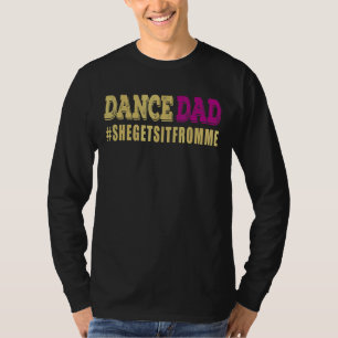 Dance Dad She Gets It From Me Prop Dad T-Shirt