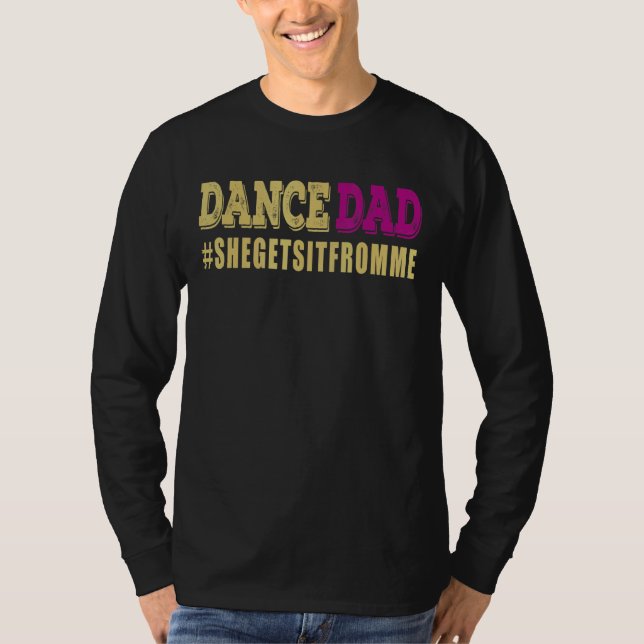 Dance Dad She Gets It From Me  Prop Dad T-Shirt (Front)