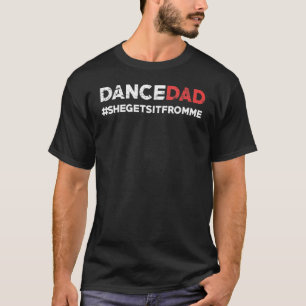 Dance Dad She Gets It From Me  Prop Dad T-Shirt