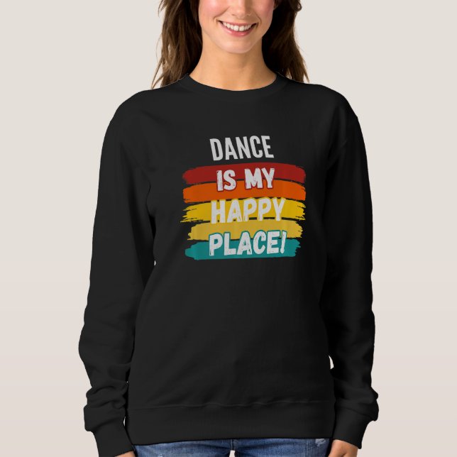 Dance   Dance Is My Happy Place Sweatshirt (Front)