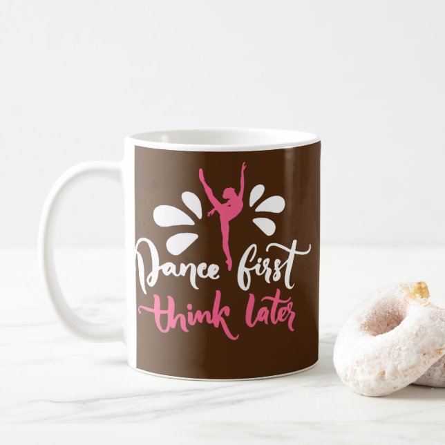 Dance First Think Later Ballet Dance Ballerina  Coffee Mug (With Donut)