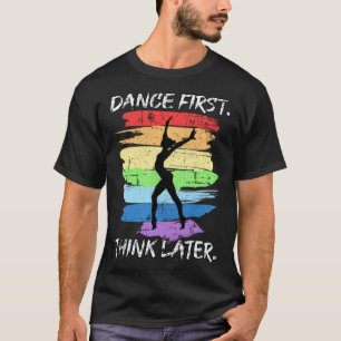 Dance First Think Later for Dancer Men Women Grung T-Shirt