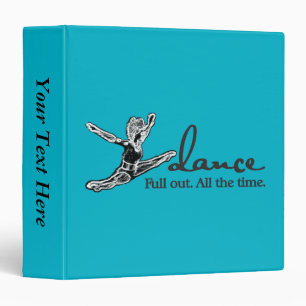Dance. Full out. All the time. Binder