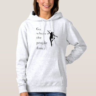 Dance Go Where The People Dance Hoodie