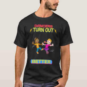 Dance Instructor Turn Out Better Funny Humourous T-Shirt
